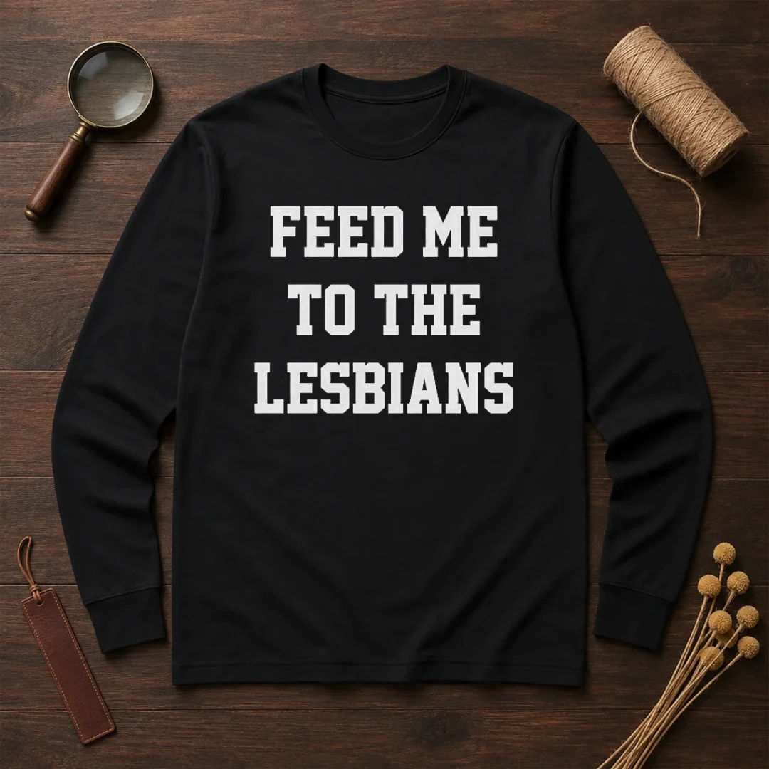 awesome-feed-me-to-the-lesbians-lesbian-slogan-long-sleeve-shirt Awesome Feed Me To The Lesbians Lesbian Slogan Long Sleeve Shirt