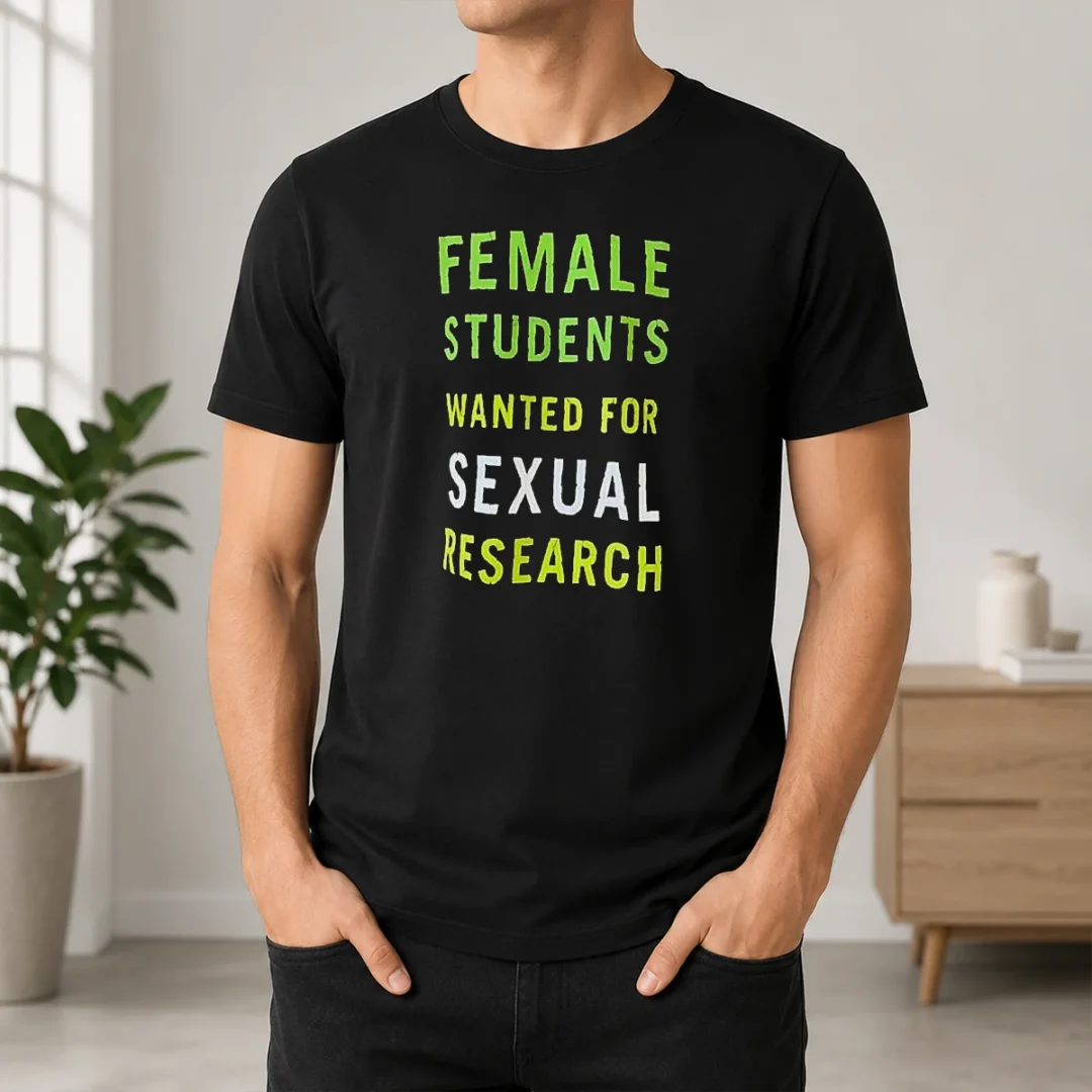 Awesome Funny Female Students Wanted For Sexual Research t shirt Awesome Funny Female Students Wanted For Sexual Research