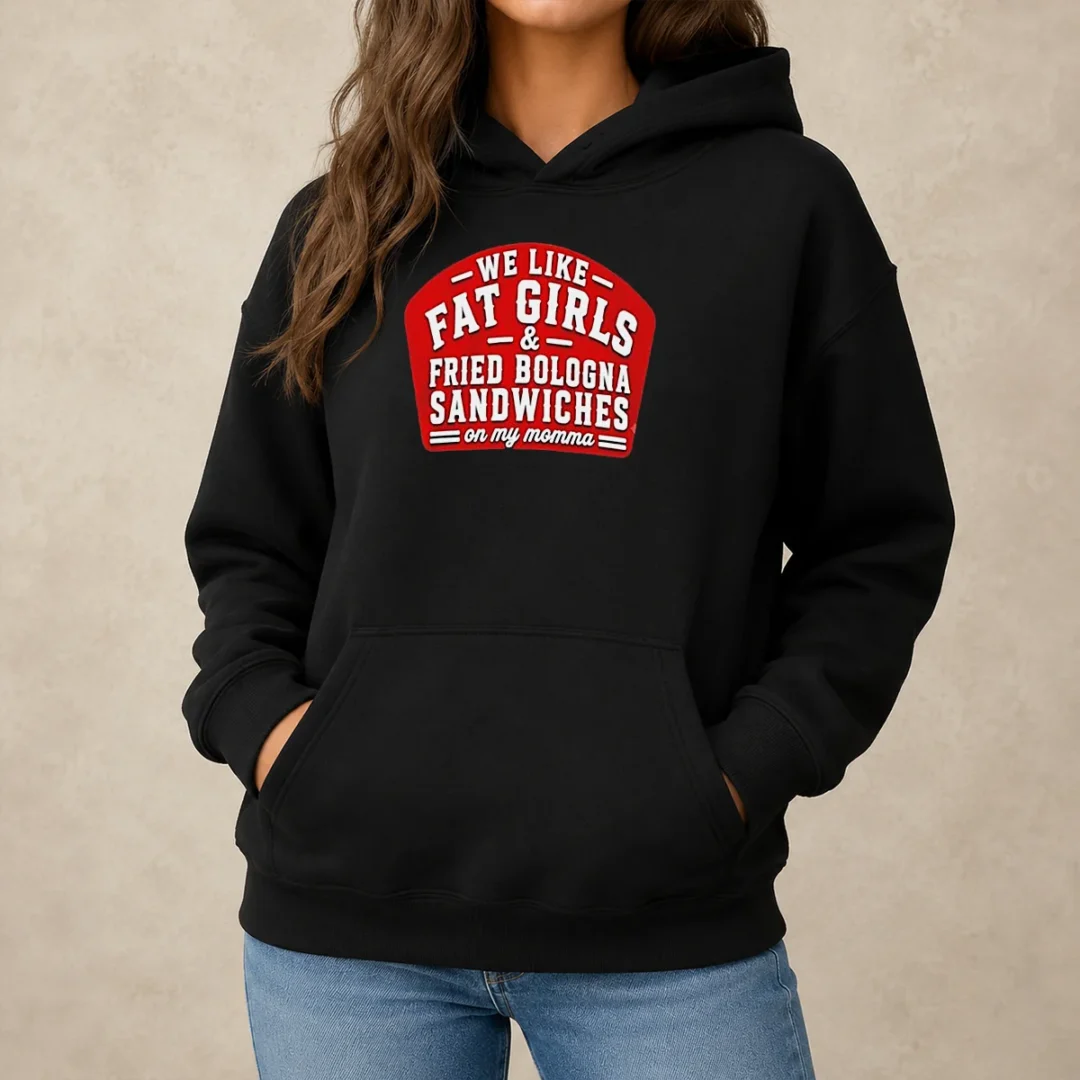 awesome-happy-we-like-fat-girls-and-fried-bologna-sandwiches-on-my-momma-hoodie Awesome Happy We Like Fat Girls And Fried Bologna Sandwiches On My Momma Hoodie