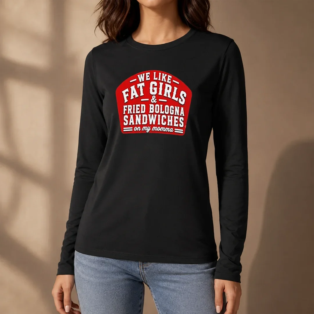 awesome-happy-we-like-fat-girls-and-fried-bologna-sandwiches-on-my-momma-long-sleeve-shirt Awesome Happy We Like Fat Girls And Fried Bologna Sandwiches On My Momma Long Sleeve Shirt