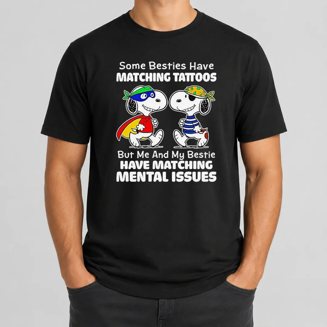 Awesome Hot Snoopy Some Besties Have Matching Tattoos But Me And My Bestie Have Matching Mental Issues t shirt Awesome Hot Snoopy Some Besties Have Matching Tattoos But Me And My Bestie Have Matching Mental Issues