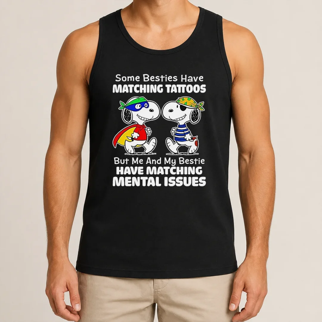 Awesome Hot Snoopy Some Besties Have Matching Tattoos But Me And My Bestie Have Matching Mental Issues Tank Top Awesome Hot Snoopy Some Besties Have Matching Tattoos But Me And My Bestie Have Matching Mental Issues Tank Top