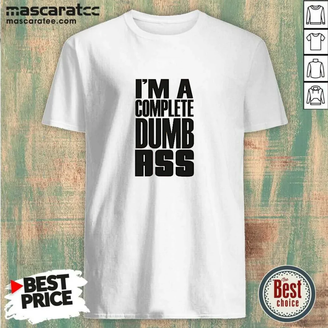 awesome-i-m-a-complete-dumb-ass-slogan-funny-humor-shirt Awesome I'M A Complete Dumb Ass Slogan Funny Humor