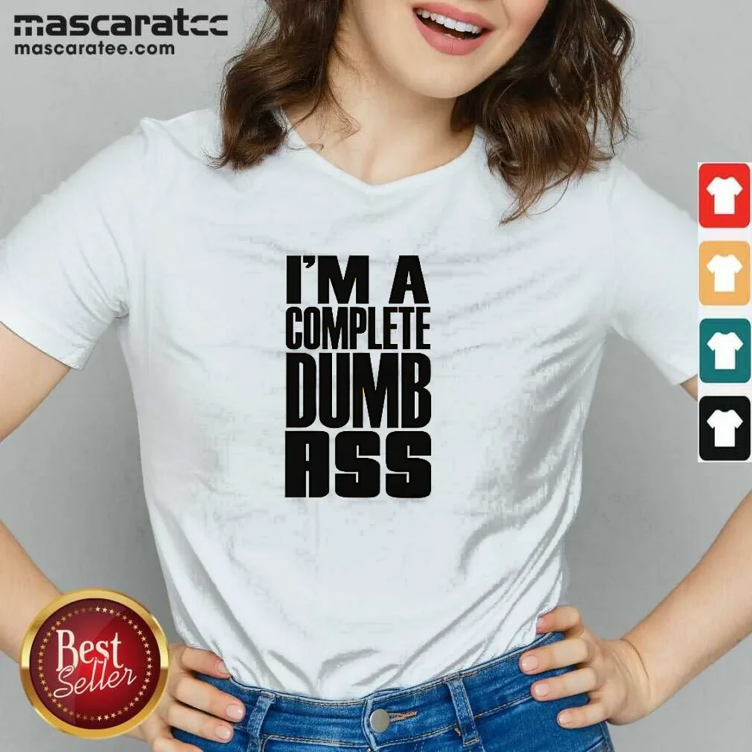awesome-i-m-a-complete-dumb-ass-slogan-funny-humor-v-neck-shirt Awesome I'M A Complete Dumb Ass Slogan Funny Humor V-Neck Shirt