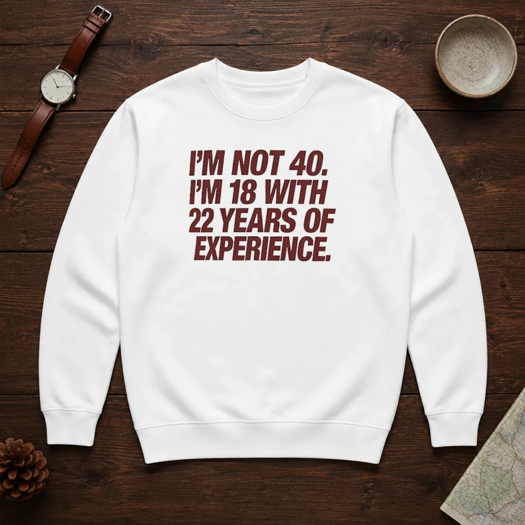 awesome-i-m-not-40-i-m-18-with-22-years-of-experience-sweater Awesome I'M Not 40 I'M 18 With 22 Years Of Experience Sweater