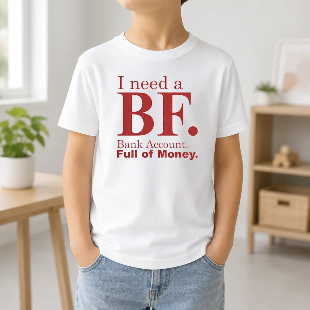 Awesome I Need A BF Bank Account Full Of Money Kids T Shirt Awesome I Need A BF Bank Account Full Of Money Kids T-Shirt