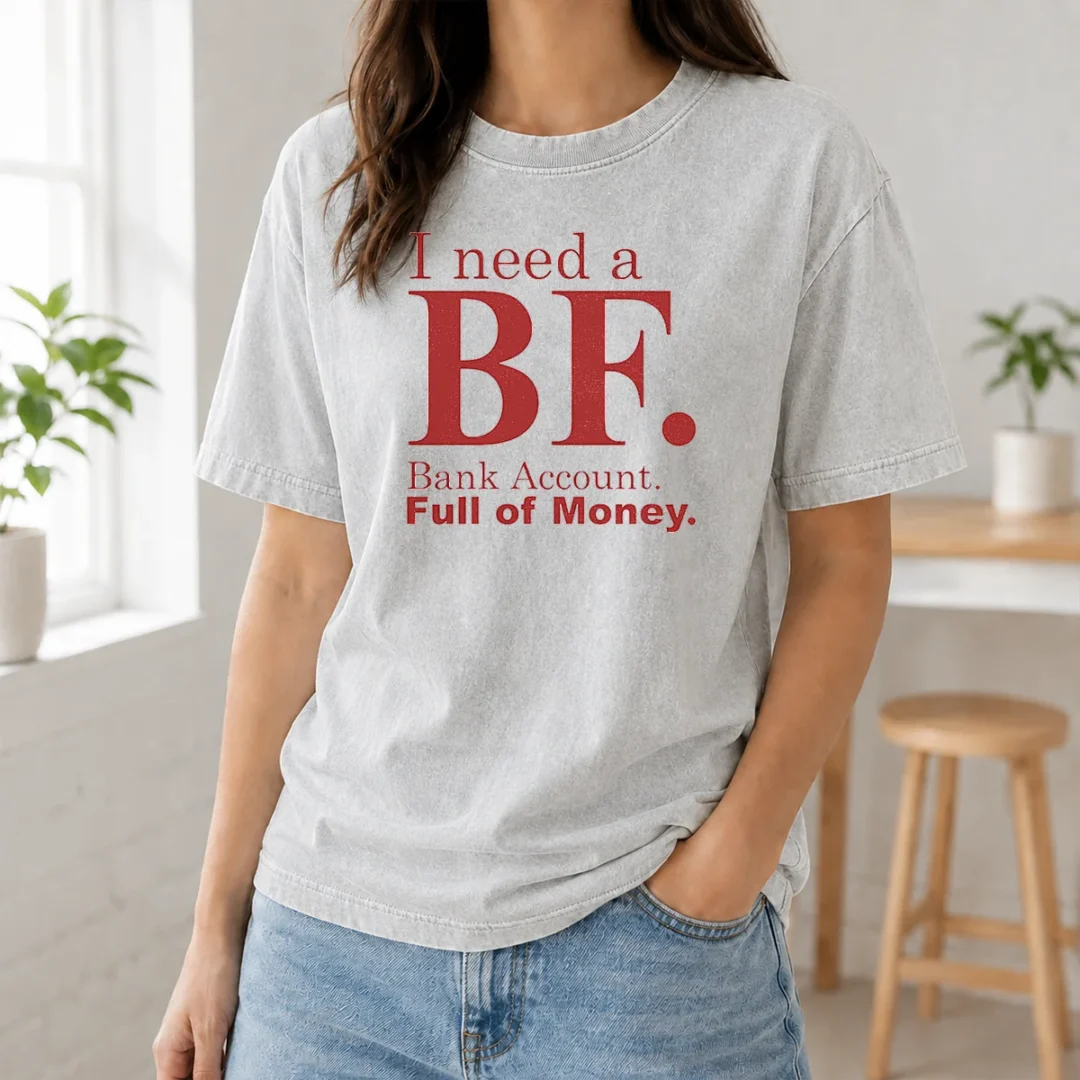 Awesome I Need A BF Bank Account Full Of Money Washed T Shirt Awesome I Need A BF Bank Account Full Of Money Washed T-Shirt