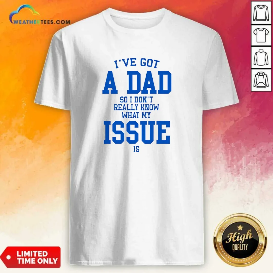 awesome-i-ve-got-a-dad-so-i-don-t-really-know-what-my-issue-is-shirt-1 Awesome I'Ve Got A Dad So I Don'T Really Know What My Issue Is
