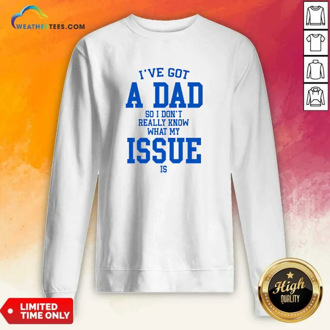 awesome-i-ve-got-a-dad-so-i-don-t-really-know-what-my-issue-is-sweatshirt Awesome I'Ve Got A Dad So I Don'T Really Know What My Issue Is Sweatshirt