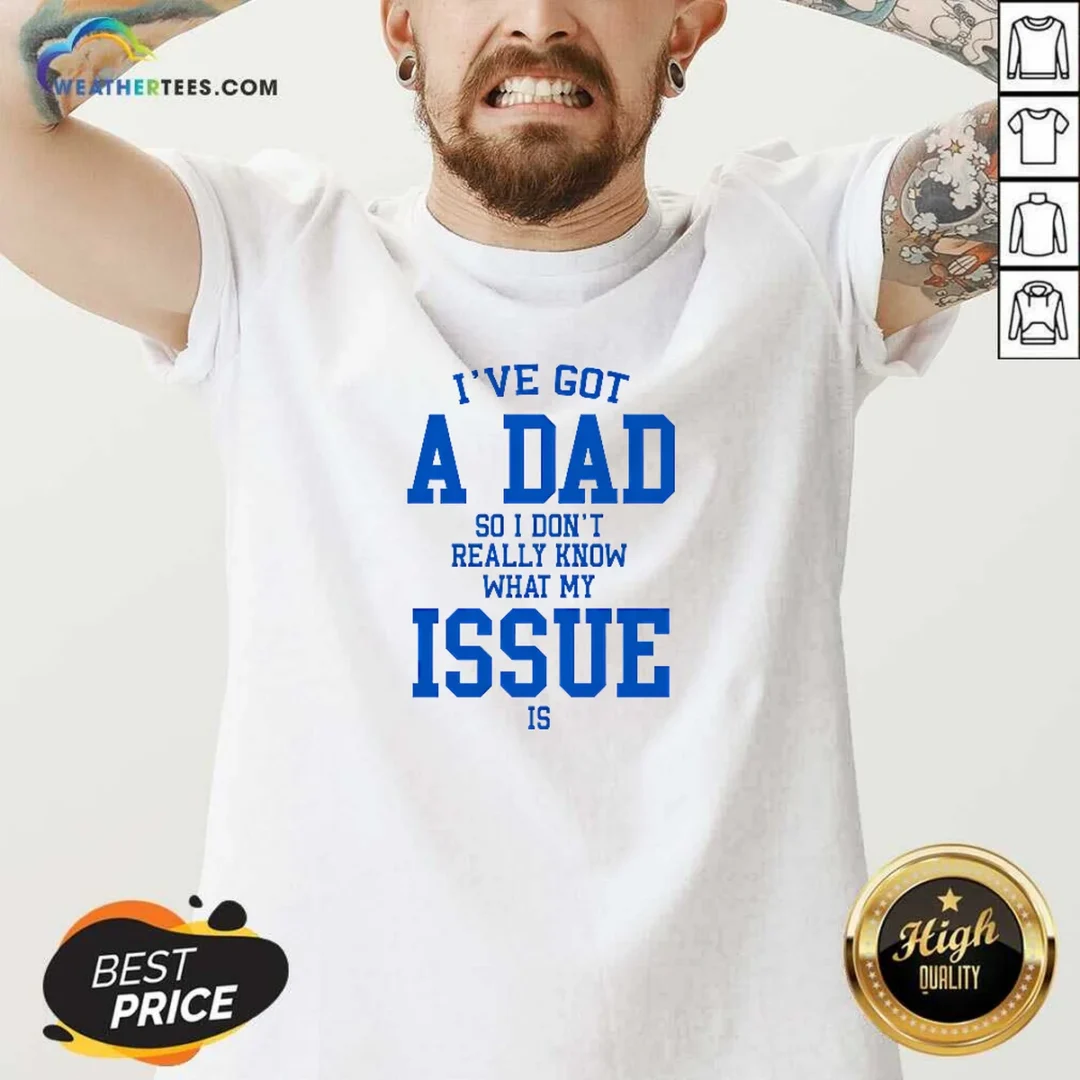 awesome-i-ve-got-a-dad-so-i-don-t-really-know-what-my-issue-is-v-neck-shirt Awesome I'Ve Got A Dad So I Don'T Really Know What My Issue Is V-Neck Shirt