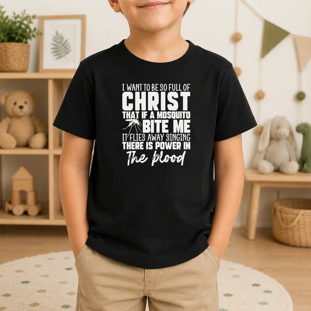 Awesome I Want To Be So Full Of Christ Mosquito Bite Power In The Blood Kids T Shirt Awesome I Want To Be So Full Of Christ Mosquito Bite Power In The Blood Kids T-Shirt