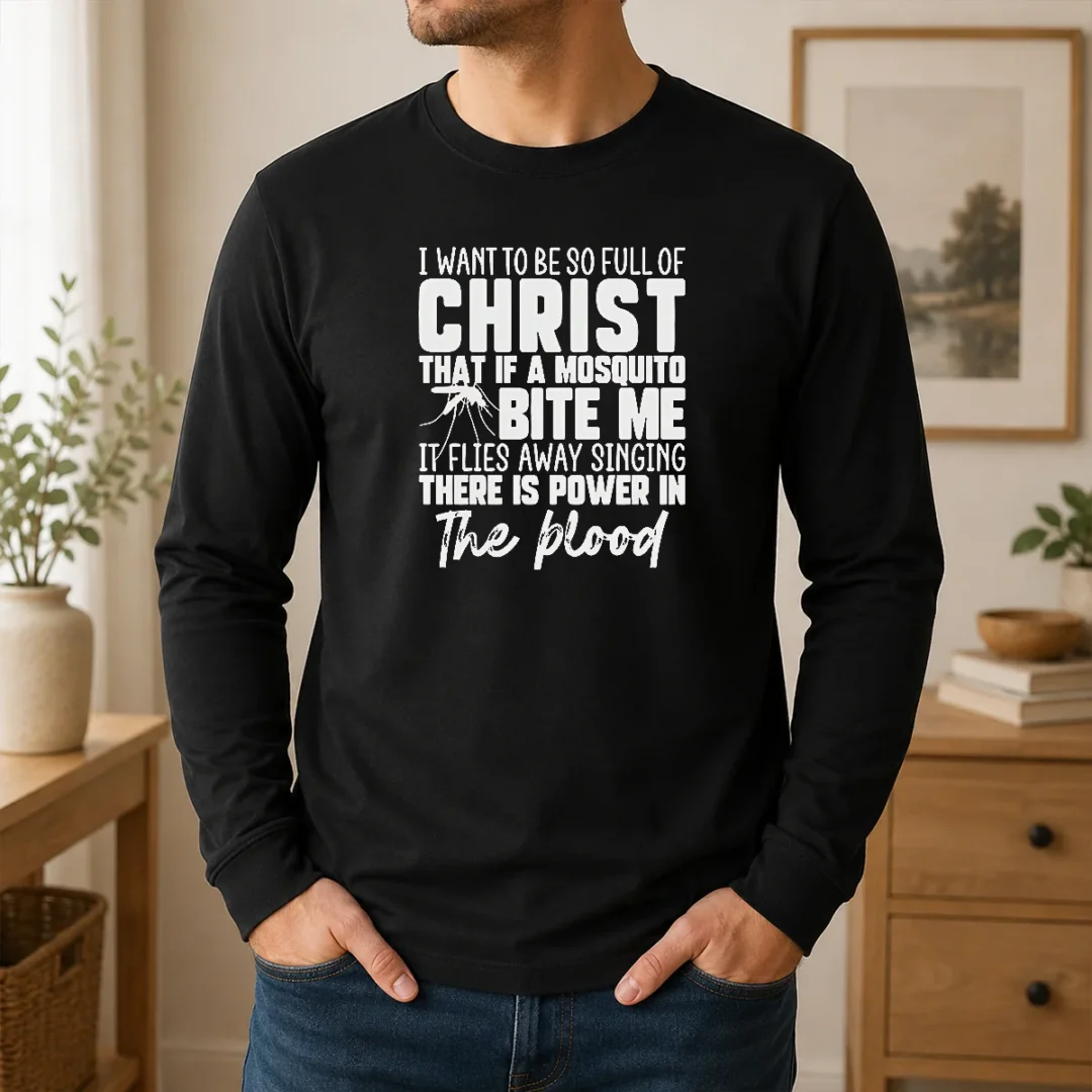 Awesome I Want To Be So Full Of Christ Mosquito Bite Power In The Blood Long Sleeve Shirt Awesome I Want To Be So Full Of Christ Mosquito Bite Power In The Blood Long Sleeve Shirt