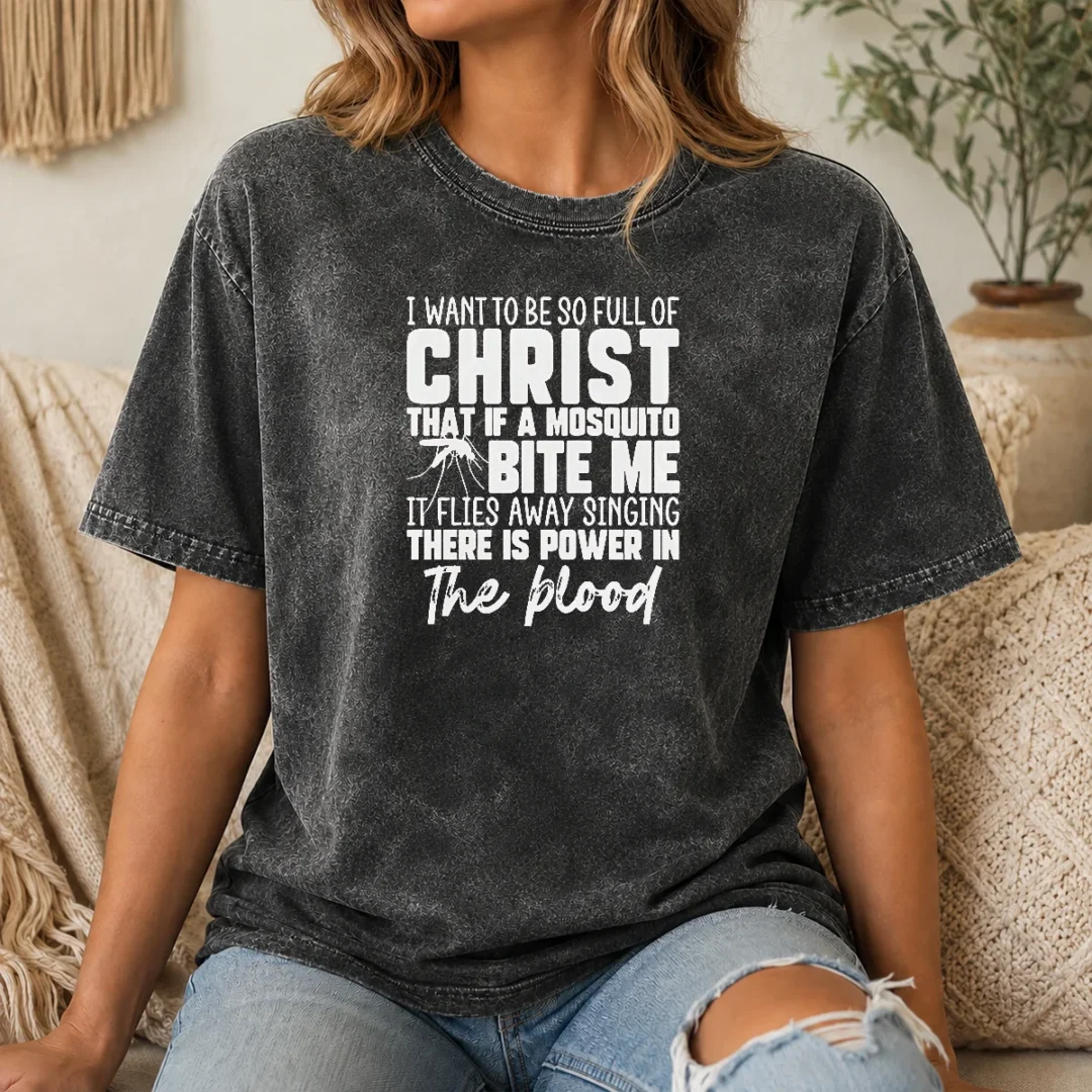 Awesome I Want To Be So Full Of Christ Mosquito Bite Power In The Blood Washed T Shirt Awesome I Want To Be So Full Of Christ Mosquito Bite Power In The Blood Washed T-Shirt