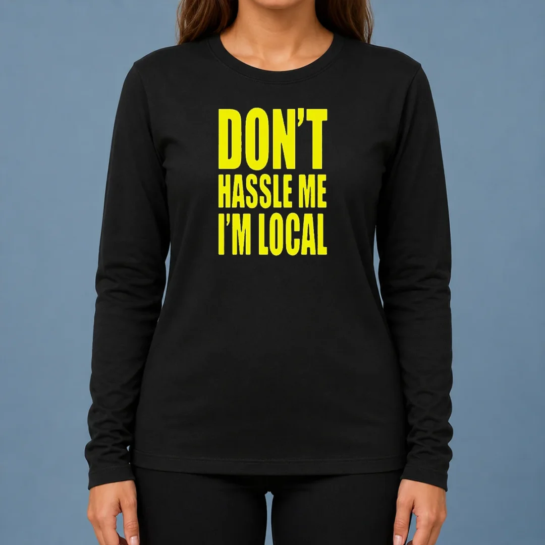 awesome-nice-don-t-hassle-me-i-m-local-long-sleeve-shirt Awesome Nice Don'T Hassle Me I'M Local Long Sleeve Shirt