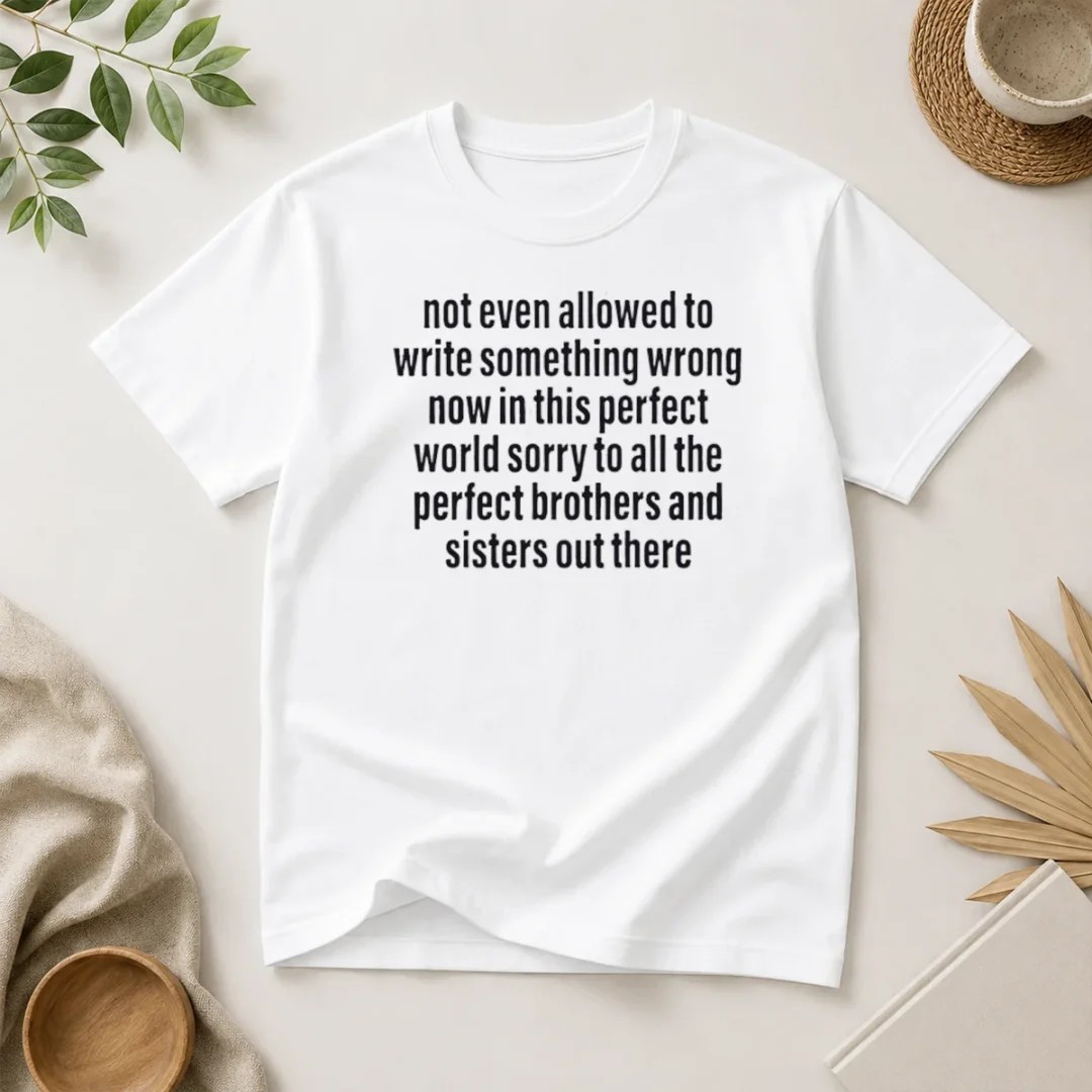 awesome-not-even-allowed-to-write-something-wrong-now-in-this-perfect-world-sorry-t-shirt Awesome Not Even Allowed To Write Something Wrong Now In This Perfect World Sorry