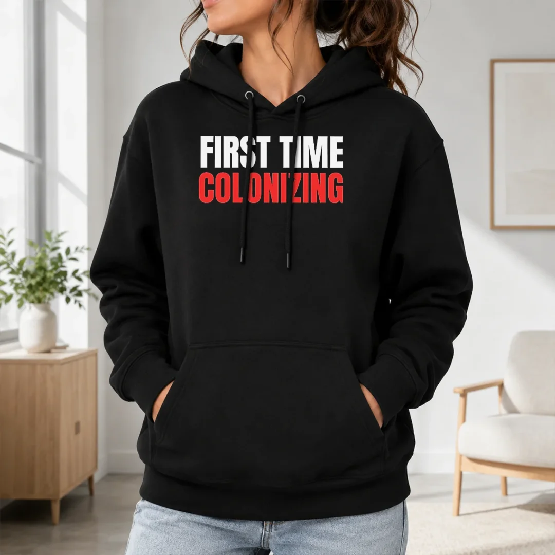 Awesome Original First Time Colonizing Hoodie Awesome Original First Time Colonizing Hoodie