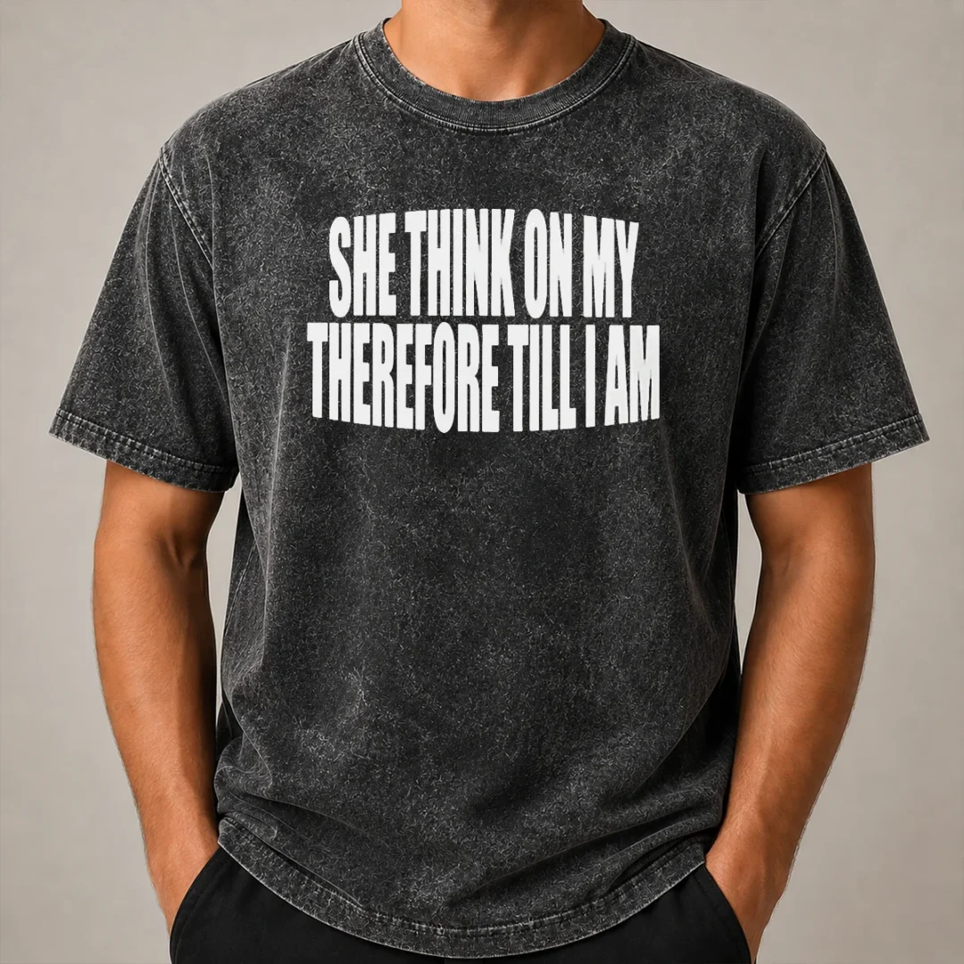 Awesome Original She Think On My Therefore Till I Am Washed T Shirt Awesome Original She Think On My Therefore Till I Am washed t shirt in soft faded fabric, front view