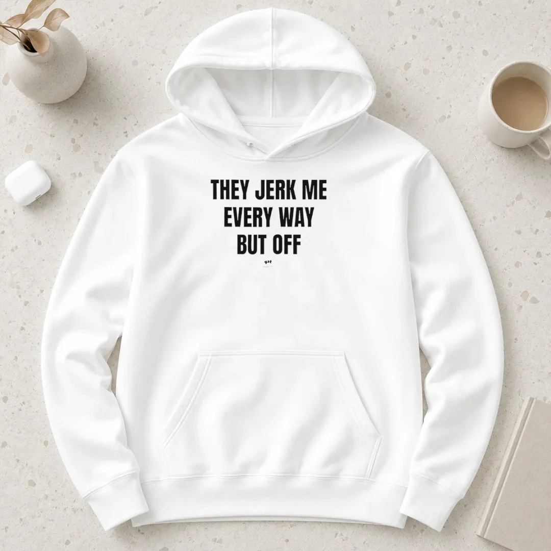 awesome-perfect-they-jerk-me-every-way-but-off-gat-since-22-slogan-humor-novelty-hoodie Awesome Perfect They Jerk Me Every Way But Off Gat Since 22 Slogan Humor Novelty Hoodie