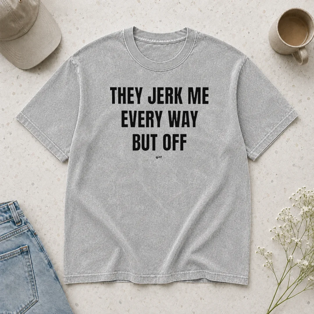 awesome-perfect-they-jerk-me-every-way-but-off-gat-since-22-slogan-humor-novelty-washed-t-shirt Awesome Perfect They Jerk Me Every Way But Off Gat Since 22 Slogan Humor Novelty Washed T-Shirt