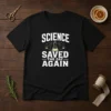 Awesome Science Saved The Day Again Geek t shirt in classic fit with bold graphic print