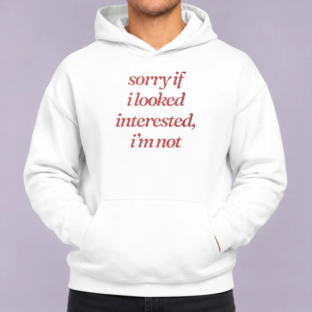 awesome-sorry-if-i-looked-interested-i-m-not-slogan-hoodie Awesome Sorry If I Looked Interested I'M Not Slogan Hoodie