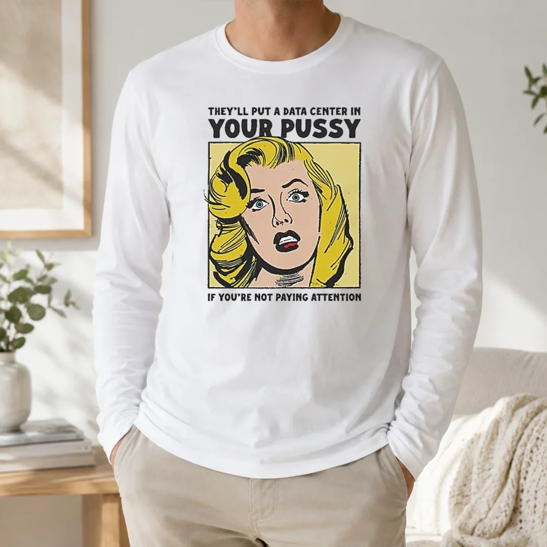 Awesome They'Ll Put A Data Center In Your Pussy If You Arent Paying Attention Long Sleeve Shirt Awesome They'Ll Put A Data Center In Your Pussy If You Arent Paying Attention Long Sleeve Shirt