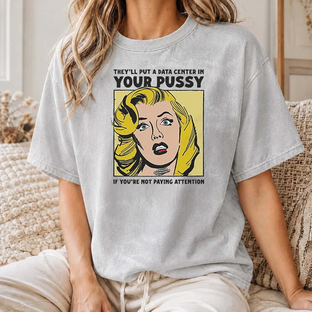 Awesome They'Ll Put A Data Center In Your Pussy If You Arent Paying Attention Washed T Shirt Awesome They'Ll Put A Data Center In Your Pussy If You Arent Paying Attention washed t shirt in faded black with bold white text design