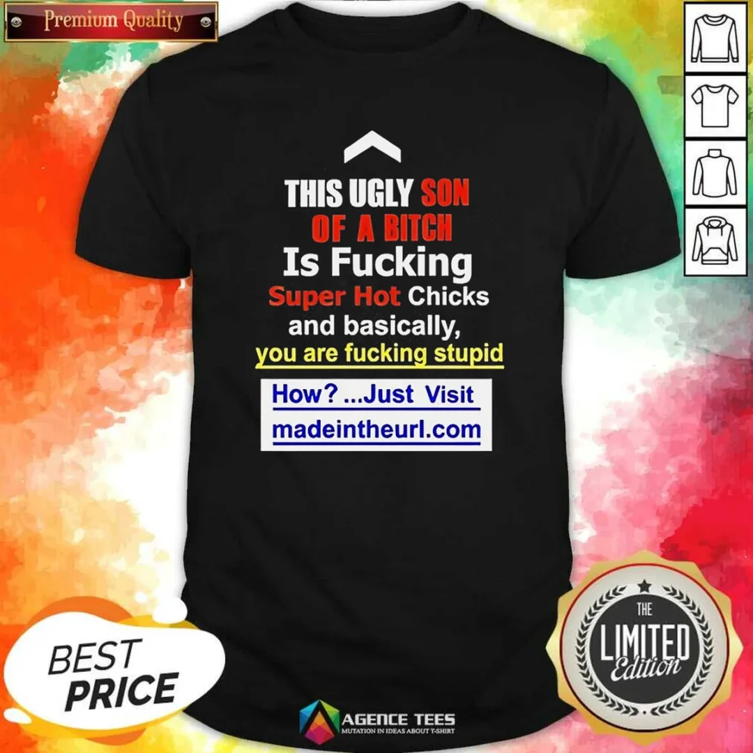 awesome-this-ugly-son-of-a-bitch-is-fucking-super-hot-chicks-and-basically-you-are-fucking-stupid-shirt Awesome This Ugly Son Of A Bitch Is Fucking Super Hot Chicks And Basically You Are Fucking Stupid