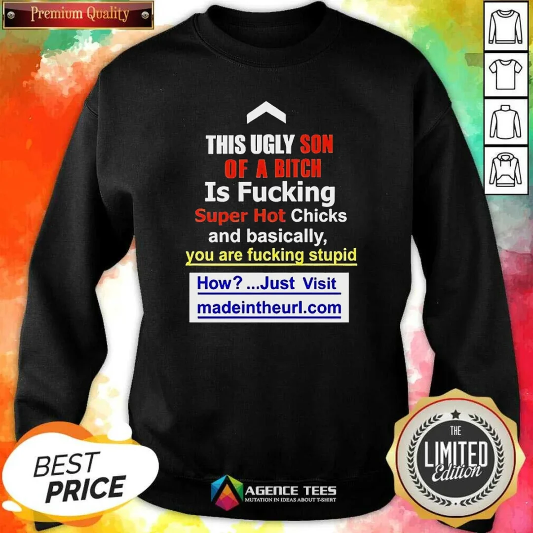 awesome-this-ugly-son-of-a-bitch-is-fucking-super-hot-chicks-and-basically-you-are-fucking-stupid-sweatshirt Awesome This Ugly Son Of A Bitch Is Fucking Super Hot Chicks And Basically You Are Fucking Stupid Sweatshirt