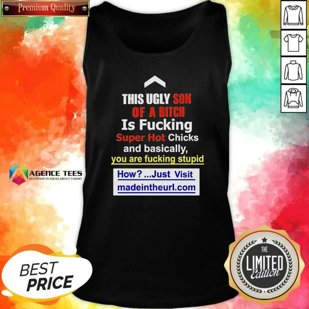 awesome-this-ugly-son-of-a-bitch-is-fucking-super-hot-chicks-and-basically-you-are-fucking-stupid-tank-top Awesome This Ugly Son Of A Bitch Is Fucking Super Hot Chicks And Basically You Are Fucking Stupid Tank Top