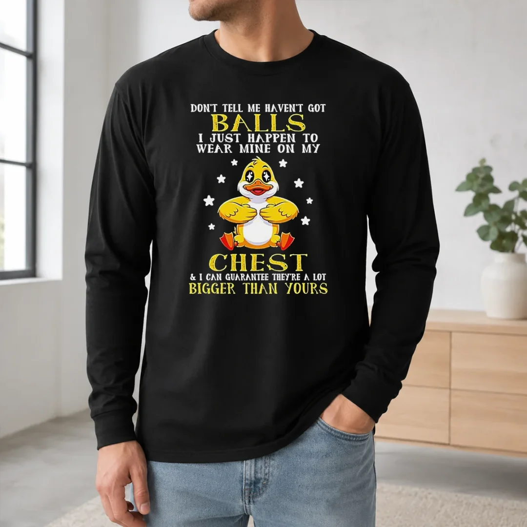 Awesome Top Duck Don'T Tell Me Haven'T Got Ball I Just Happen To Wear Mine On My Long Sleeve Shirt Awesome Top Duck Don'T Tell Me Haven'T Got Ball I Just Happen To Wear Mine On My Long Sleeve Shirt