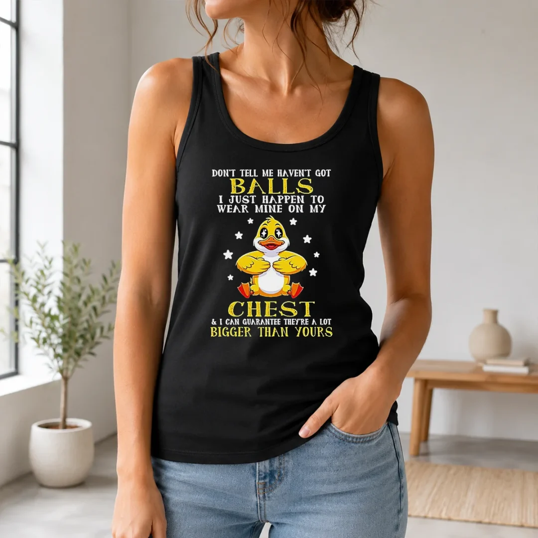 Awesome Top Duck Don'T Tell Me Haven'T Got Ball I Just Happen To Wear Mine On My Tank Top Awesome Top Duck Don'T Tell Me Haven'T Got Ball I Just Happen To Wear Mine On My Tank Top