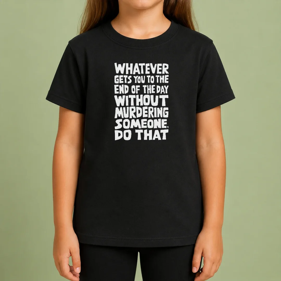 Awesome Whatever Gets You To The End Of The Day Without Murdering Kids T Shirt Awesome Whatever Gets You To The End Of The Day Without Murdering Kids T-Shirt