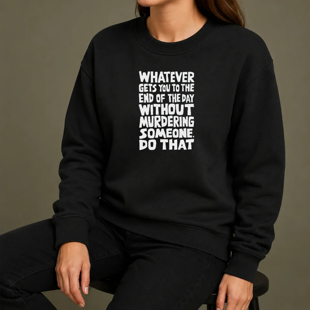 Awesome Whatever Gets You To The End Of The Day Without Murdering Sweater Awesome Whatever Gets You To The End Of The Day Without Murdering Sweater