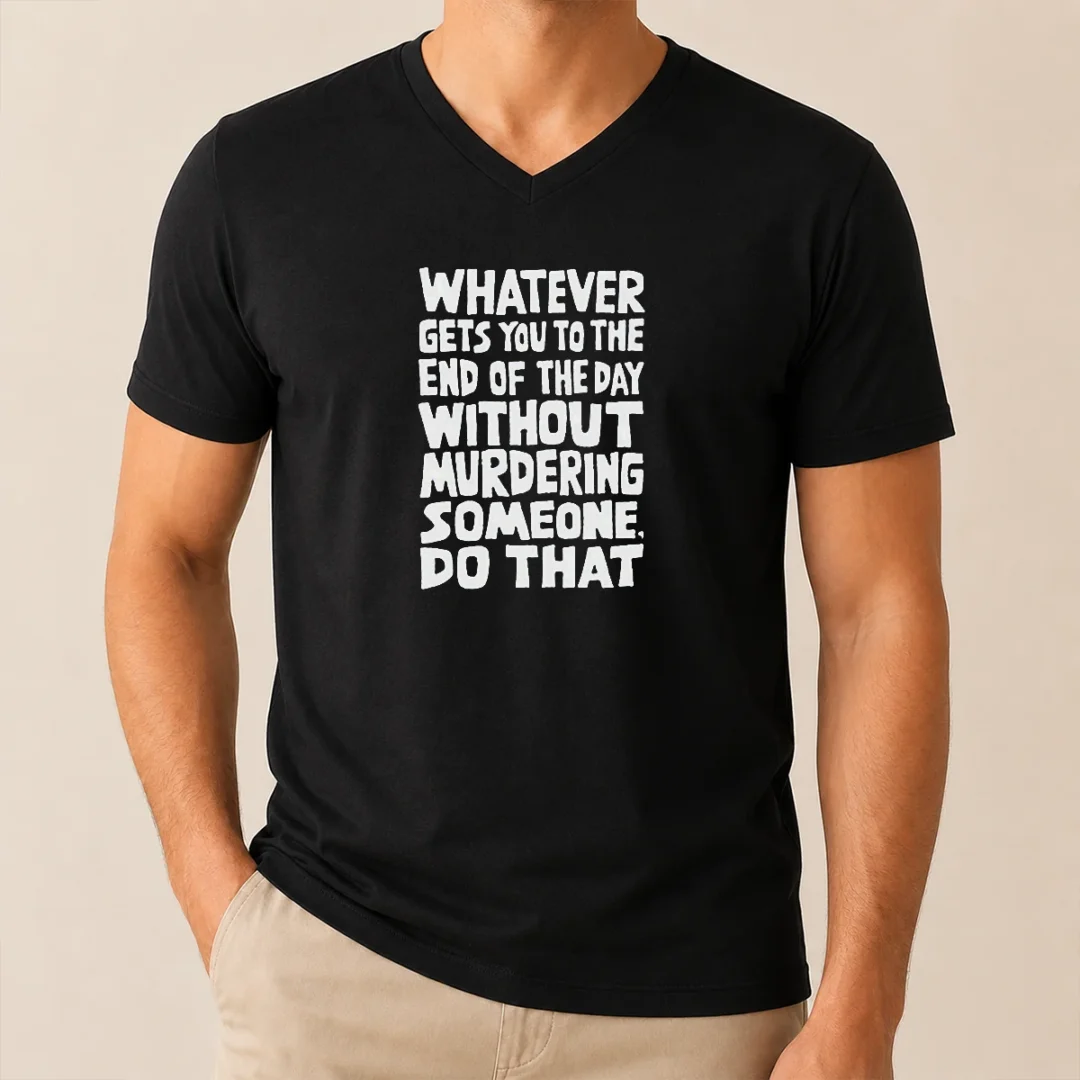 Awesome Whatever Gets You To The End Of The Day Without Murdering V Neck Shirt Awesome Whatever Gets You To The End Of The Day Without Murdering V-Neck Shirt