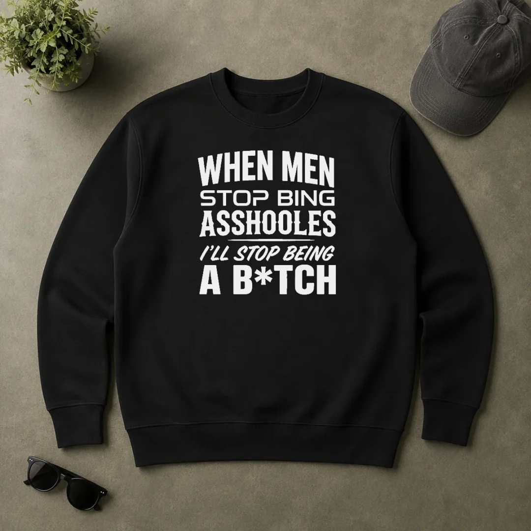 Awesome When Men Stop Bing Asshooles I'Ll Stop Being A Bitch Sweater Awesome When Men Stop Bing Asshooles I'Ll Stop Being A Bitch Sweater