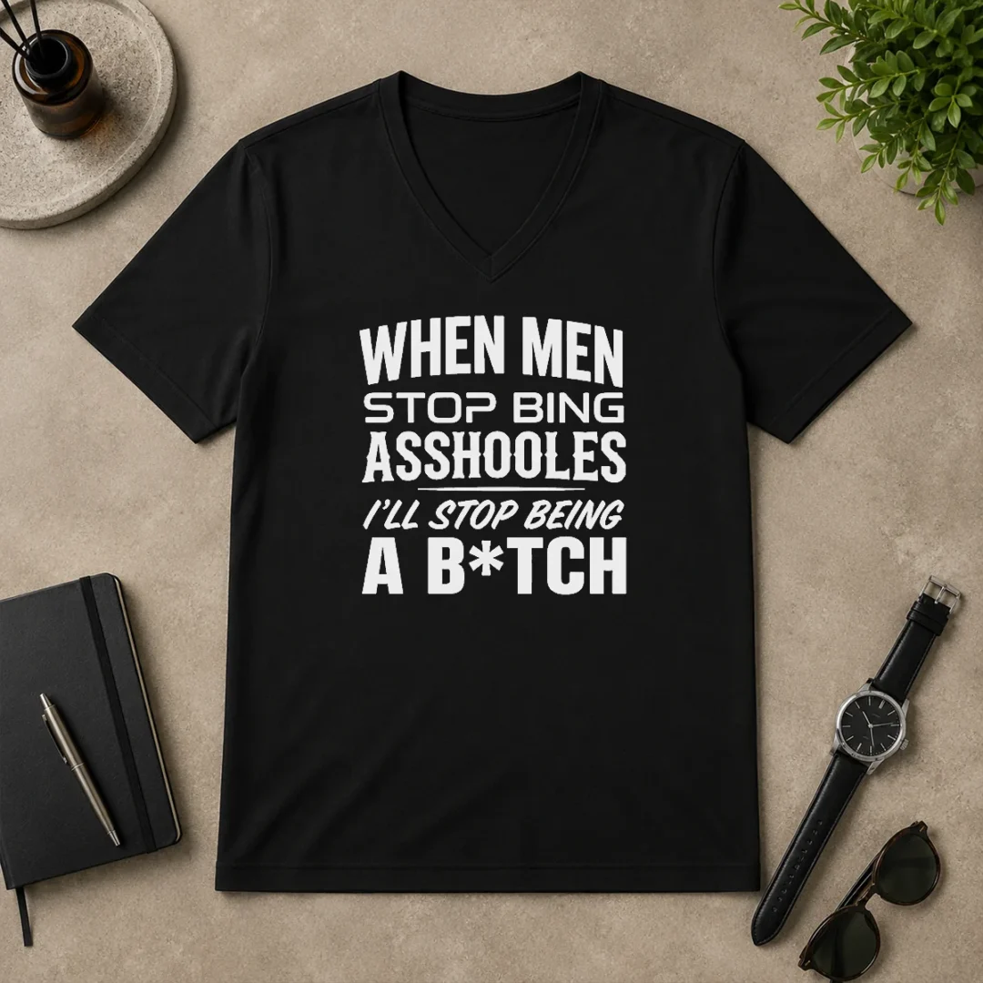 Awesome When Men Stop Bing Asshooles I'Ll Stop Being A Bitch V Neck Shirt Awesome When Men Stop Bing Asshooles I'Ll Stop Being A Bitch V-Neck Shirt