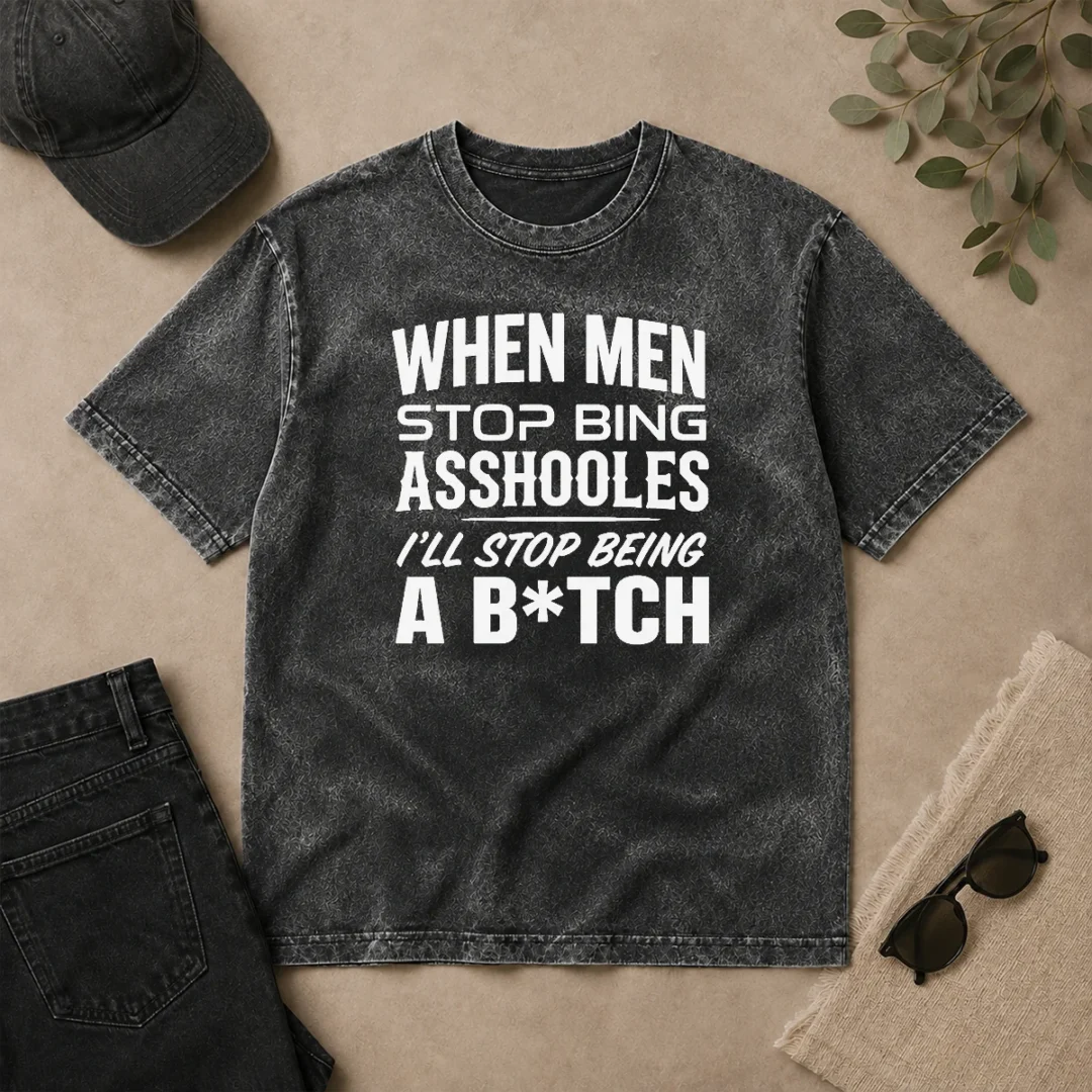 Awesome When Men Stop Bing Asshooles I'Ll Stop Being A Bitch Washed T Shirt Awesome When Men Stop Bing Asshooles I'Ll Stop Being A Bitch Washed T-Shirt