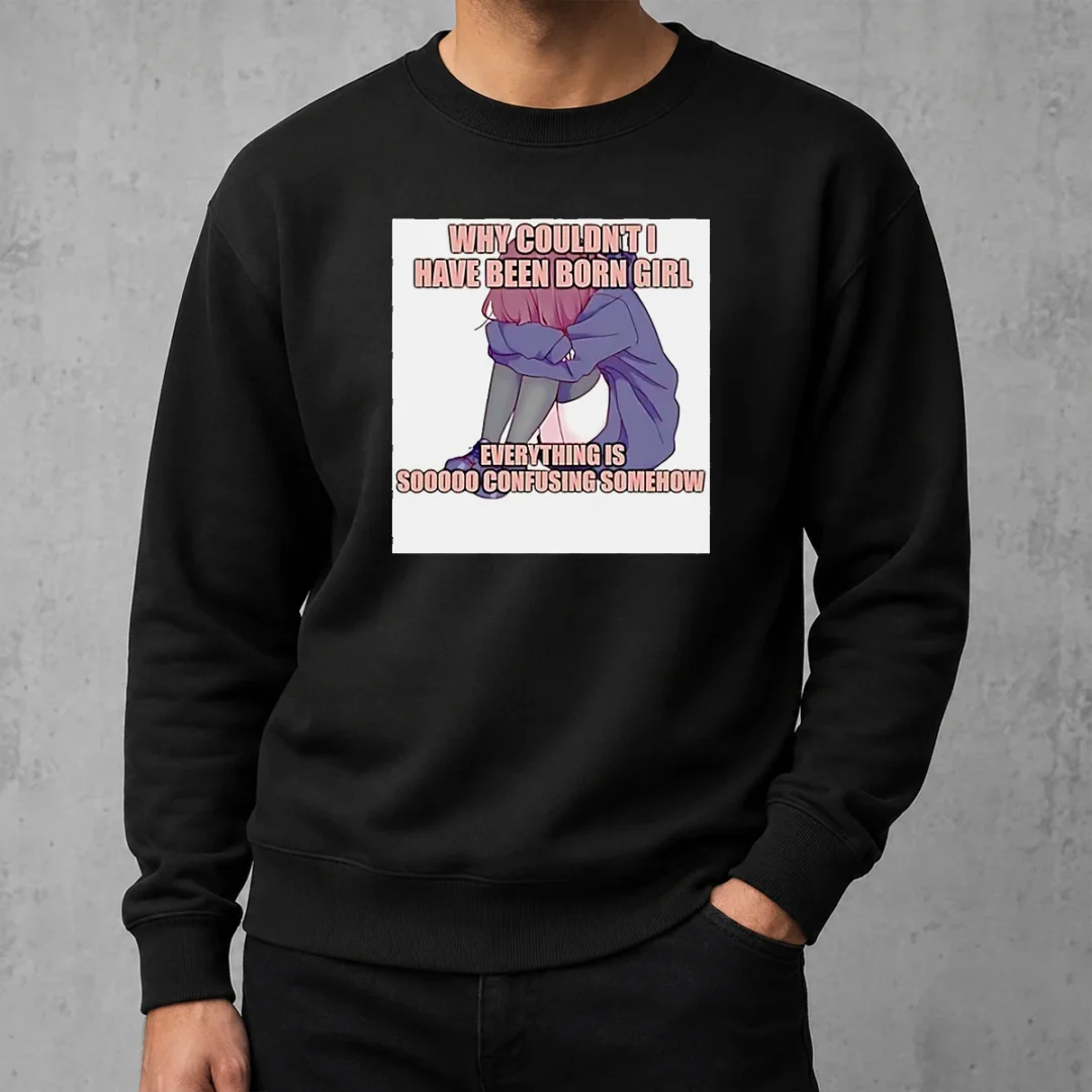 awesome-why-couldn-t-i-have-been-born-girl-everything-is-so-confusing-somehow-sweater Awesome Why Couldn'T I Have Been Born Girl Everything Is So Confusing Somehow Sweater