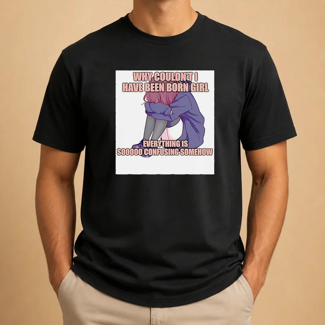 awesome-why-couldn-t-i-have-been-born-girl-everything-is-so-confusing-somehow-t-shirt-1 Awesome Why Couldn'T I Have Been Born Girl Everything Is So Confusing Somehow