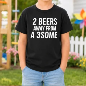 Funny 2 Beers Away From A 3some Beer Humor Drinking Kids T-Shirt