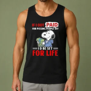 Nice Pretty Snoopy If I Got Paid For Pissing People Off I'D Be Set For Life Tank Top
