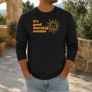 Pretty Sun It'S Good Morning Outside Long Sleeve Shirt