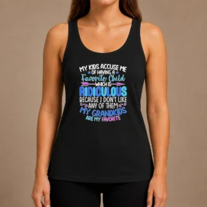 Pretty My Kids Accuse Me Of Having A Favorite Child Which Is Ridiculous Because I Don'T Like Any Of Them Tank Top