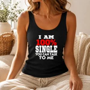 Nice I Am 100 Single You Can Talk To Me Tank Top