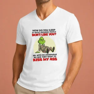 Official Grinch How Do You Sleep At Night Knowing People Dont Like You Me With No Underwear In Case V-Neck Shirt