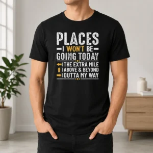 Good Places I Won'T Be Going Today The Extra Mile Funny t shirt in classic crew neck style with bold print