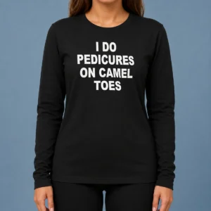 Nice I Do Pedicures On Camel Toes Humor Slogan Long Sleeve Shirt