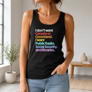 Official I Don'T Want Canada Or Greenland I Want Public Radio Social Security And Libraries Tank Top