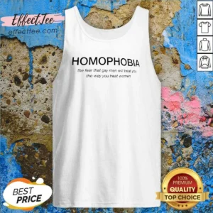 Premium Homophobia The Fear That Gay Men Will Treat You The Way You Treat Women Tank Top